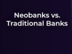 how neobanks work compared to traditional banks